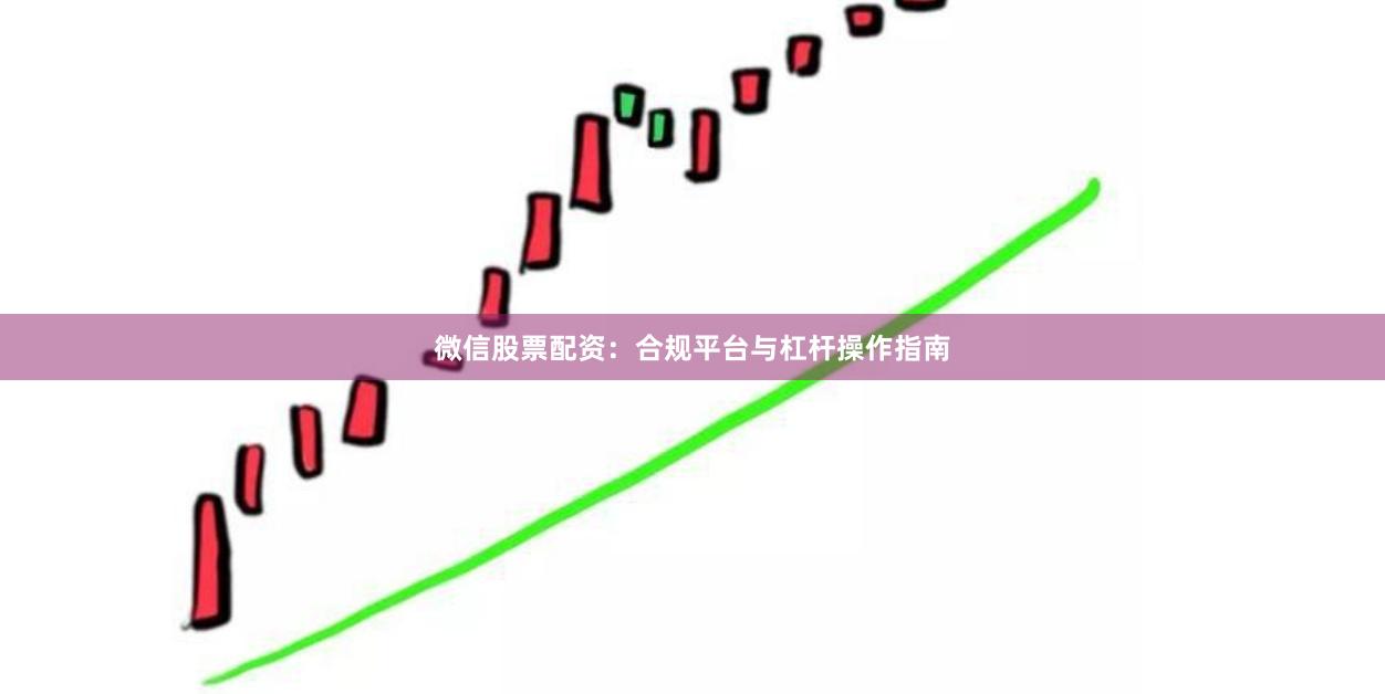 微信股票配资：合规平台与杠杆操作指南