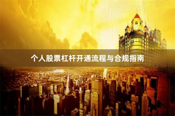 个人股票杠杆开通流程与合规指南